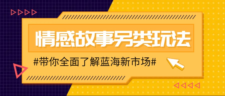 情感故事图文另类玩法，新手也能轻松学会，简单搬运月入万元-轻资本网