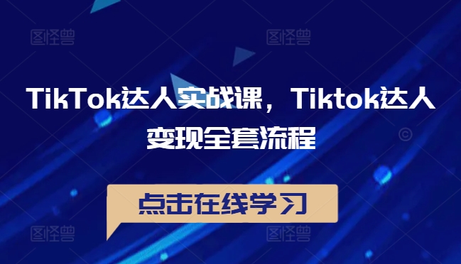 TikTok达人实战课，Tiktok达人变现全套流程-轻资本网