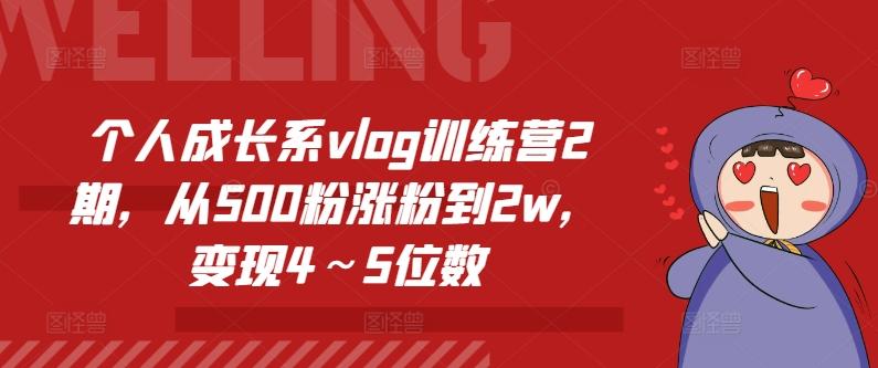 个人成长系vlog训练营2期，从500粉涨粉到2w，变现4～5位数-轻资本网