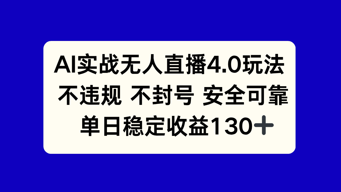 AI实战无人直播4.0玩法， 不违规不封号，单日稳定收益130+-轻资本网
