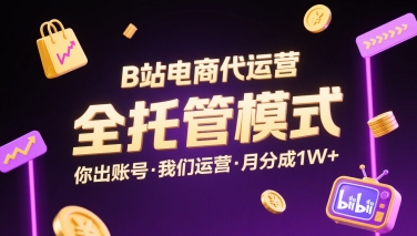 B站电商代运营，全托管模式，你出账号，我们来运营，每月分成1W+【揭秘】-轻资本网