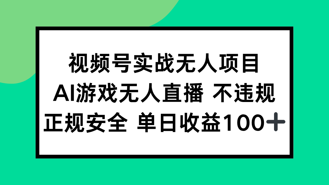 视频号实战无人项目，AI游戏无人直播不违规，正规安全单日收益100+-轻资本网