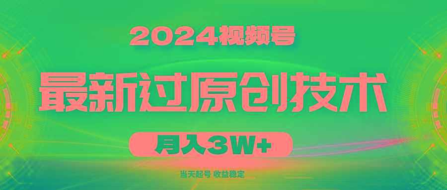 2024视频号最新过原创技术，当天起号，收益稳定，月入3W+-轻资本网
