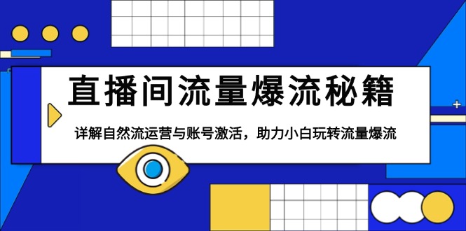 直播间流量爆流秘籍，详解自然流运营与账号激活，助力小白玩转流量爆流-轻资本网