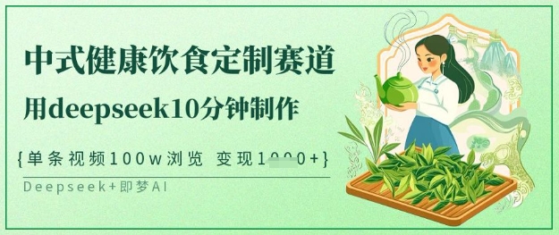爆火中式健康饮食定制赛道，用deepseek10分钟制作，单条视频100w浏览，单日变现多张-轻资本网