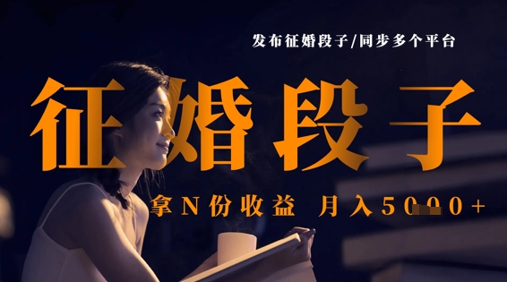 发布征婚段子，同步多个平台，拿N份收益，月入5k-轻资本网