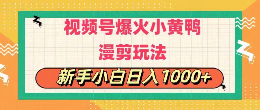 视频号爆火小黄鸭搞笑漫剪玩法，每日1小时，新手小白日入1000+-轻资本网