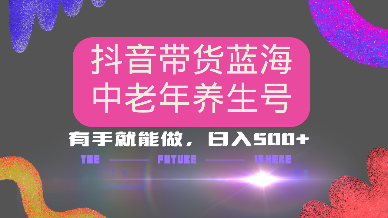 抖音带货冷门赛道，用AI做中老年养生号，可矩阵放大，小白也能月入30000+-轻资本网