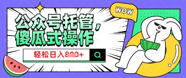 2025微信公众号托管计划，小白宝妈轻松日入8张【揭秘】-轻资本网