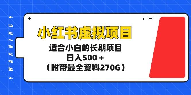 (9338期)小红书虚拟项目，适合小白的长期项目，日入500＋(附带最全资料270G)-轻资本网