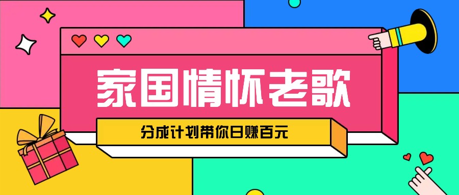 经典家国情怀歌曲盘点赛道开启撸金模式，视频分成计划带你轻松日赚百元-轻资本网