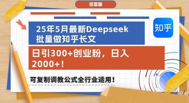 25年5月最新Deepseek批量做知乎长文，日引300+创业粉，日入1k+，可复制调教公式全行业适用-轻资本网
