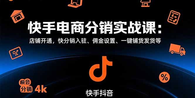 快手电商分销实战课：店铺开通，快分销入驻、佣金设置、一键铺货发货等-轻资本网