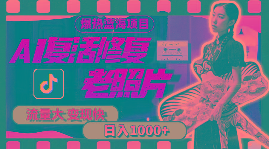 暴热蓝海项目，AI复活修复老照片，流量大 变现快 一天收入1000+教程+素材-轻资本网