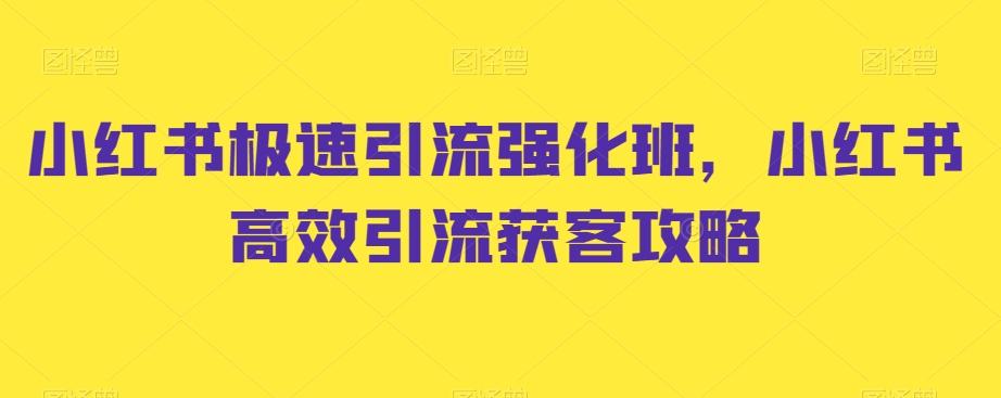 小红书极速引流强化班，小红书高效引流获客攻略-轻资本网