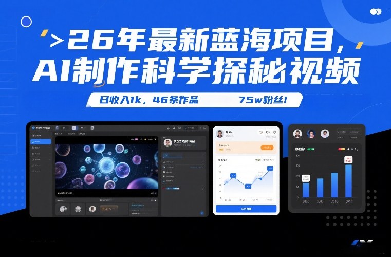 26年最新蓝海项目，AI制作科学探秘视频，变现方式强到离谱，日收入1k，46条作品75w粉丝-轻资本网