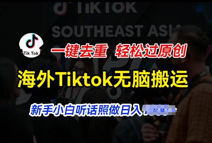 海外Tiktok短视频无脑搬运，一键去重轻松过原创，新手小白听话照做日入几张【揭秘】-轻资本网