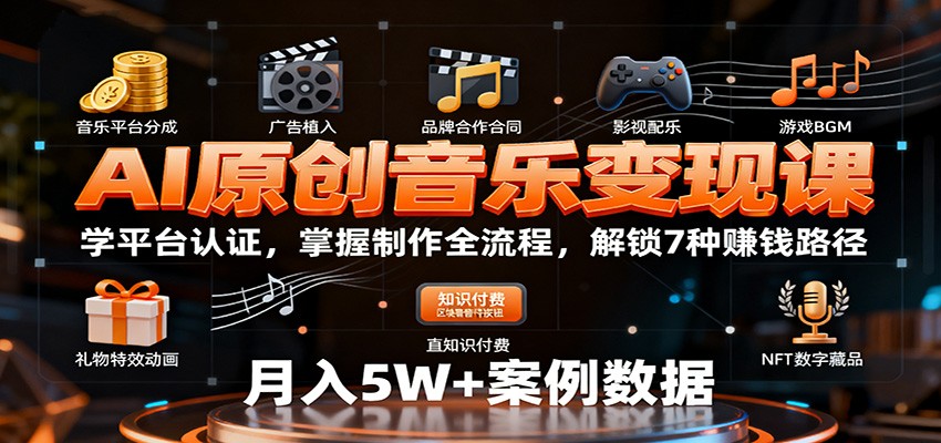AI原创音乐变现课：学平台认证，掌握制作全流程，解锁7种赚钱路径-轻资本网