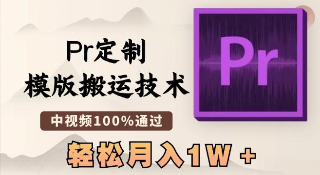 最新Pr定制模版搬运技术，中视频100%通过，几分钟一条视频，轻松月入1W＋【揭秘】-轻资本网