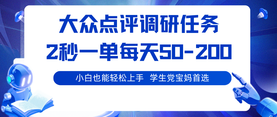 大众点评调研任务，2秒一单 每天50-200,学生党宝妈首选-轻资本网