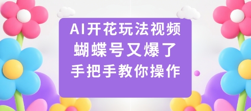 AI开花玩法视频，蝴蝶号又爆了，手把手教你操作-轻资本网
