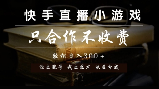 快手直播小游戏，只合作不收费，你出账号我出技术， 分润模式【揭秘】-轻资本网