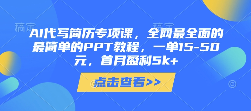 AI代写简历专项课，全网最全面的最简单的PPT教程，一单15-50元，首月盈利5k+-轻资本网