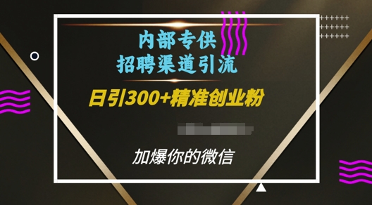 内部招聘渠道日引流300+创业粉，加爆你的微信【揭秘】-轻资本网