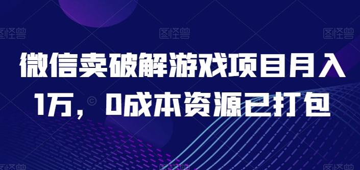 微信卖破解游戏项目月入1万，0成本资源已打包【揭秘】-轻资本网