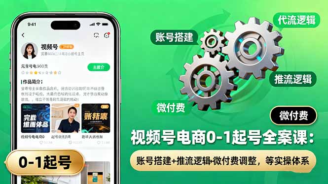 视频号电商0-1起号全案课：账号搭建+推流逻辑+微付费调整，等实操体系-轻资本网