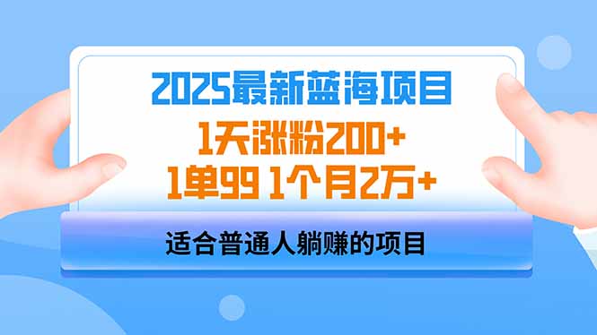 2025蓝海项目 1天涨粉200+ 1单99 1个月2万+-轻资本网