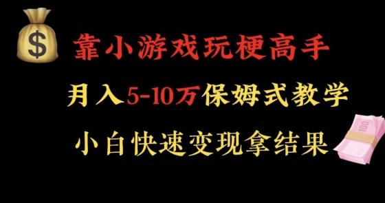 靠小游戏玩梗高手月入5-10w暴力变现快速拿结果【揭秘】-轻资本网