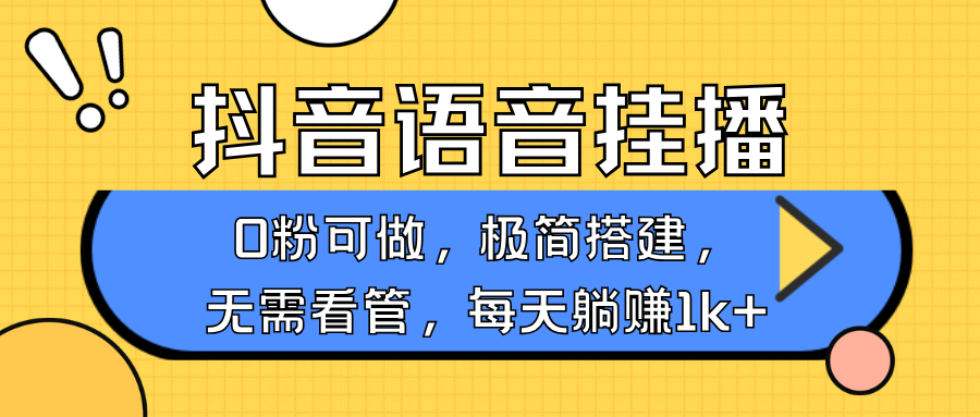 抖音语音无人挂播，每天躺赚1000+，新老号0粉可播，简单好操作，不限流不违规-轻资本网