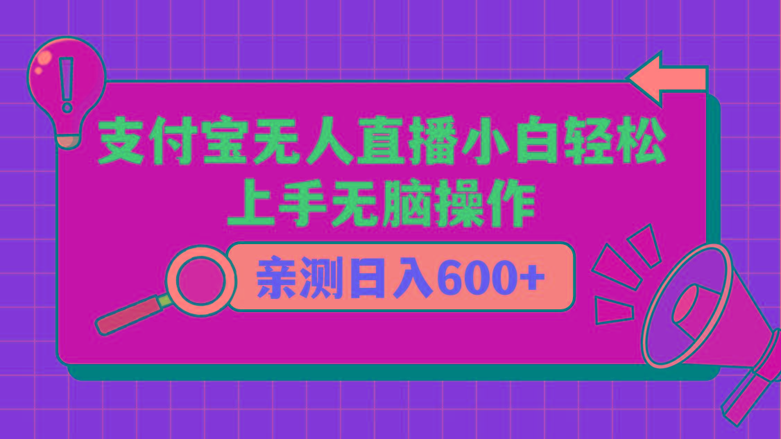 支付宝无人直播项目，小白轻松上手无脑操作，日入600+-轻资本网