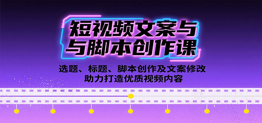 短视频文案与脚本创作课：选题、标题、脚本创作及文案修改等助力打造优质视频内容-轻资本网