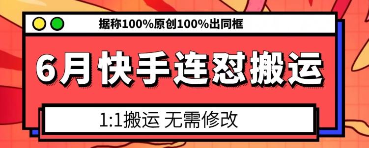 6月快手连怼搬运，模板搬运，据称100%原创100%出同框-轻资本网
