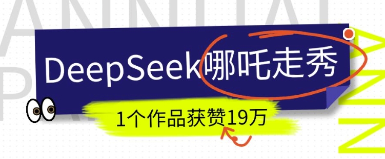 DeepSeek做抖音爆火的AI哪吒走秀视频，1个作品获赞19万+，我教你怎么做-轻资本网