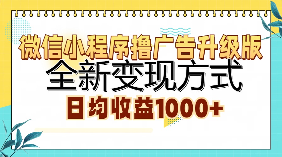 微信小程序撸广告升级版，全新变现方式，日均收益1000+-轻资本网