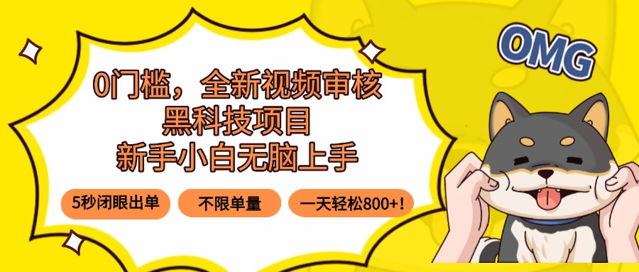 0门槛，全新视频审核黑科技项目，新手小白无脑上手5秒闭眼出单，不限单…-轻资本网