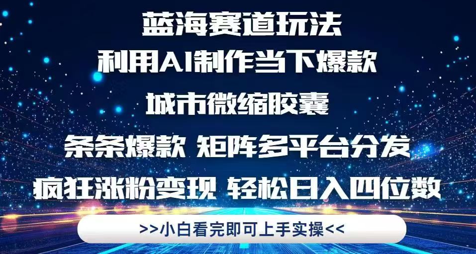 利用Ai制作全网爆火的城市微缩胶囊，条条爆款，多平台分发，疯狂涨粉变...-轻资本网