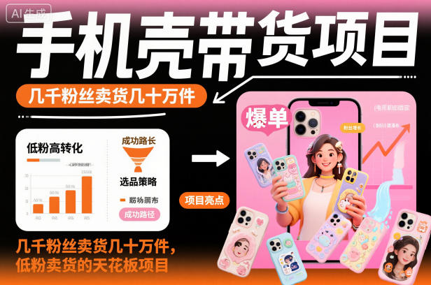 手机壳带货项目，几千粉丝卖货几十万件，短视频低粉卖货的天花板项目-轻资本网