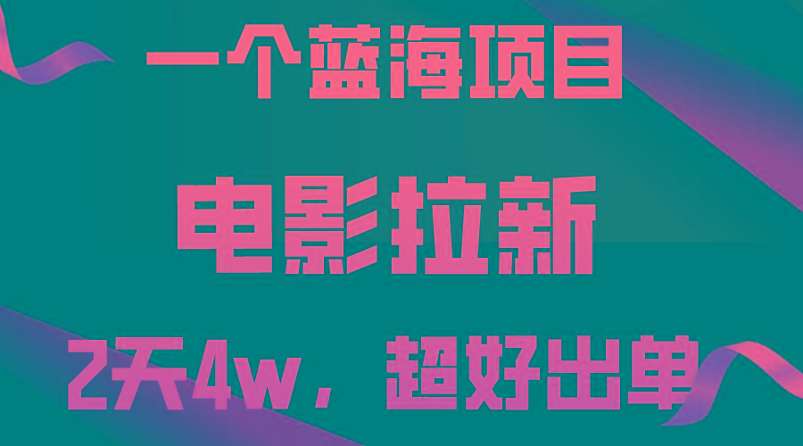 【蓝海项目】电影拉新，两天搞了近4w，超好出单，直接起飞-轻资本网