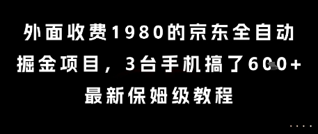 外面收费1980的京东全自动掘金项目，3台手机搞了6张，最新保姆级教程【揭秘】-轻资本网