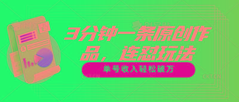 3分钟一条原创作品，连怼玩法，单号收入轻松破万-轻资本网